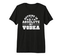 Nothing in Life is Absolute Only Vodka Vodka Drinker Shirt Premium T-Shirt