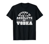 Nothing In Life Is Absolute Only Vodka Vodka Drinker Shirt T-Shirt