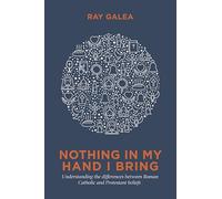 Nothing in My Hand I Bring: Understanding the Differences Between Roman Catholic and Protestant Beliefs