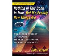 Nothing in This Book Is True, But It's Exactly How Things Are: The Secret History of the Earth, Merkaba Activation, and Breath Alchemy