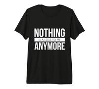 Nothing is a Loss to Me Anymore Emotional Quote Premium T-Shirt