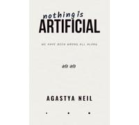 NOTHING IS ARTIFICIAL: We Have Been Wrong All Along