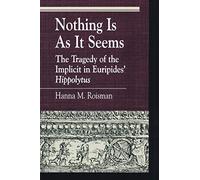 Nothing Is as it Seems: The Tragedy of the Implicit in Euripides' Hippolytus (Greek Studies: Interdisciplinary Approaches)