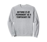 Nothing Is As Permanent As A Temporary Fix Sweatshirt