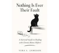 Nothing Is Ever Their Fault: A Survival Guide to Chronic Blame-Shifters