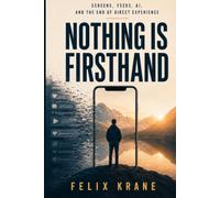 Nothing Is Firsthand: Screens, Feeds, AI, and the End of Direct Experience