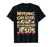 Nothing is Greater Than Having a realtionship with Jesus T-Shirt