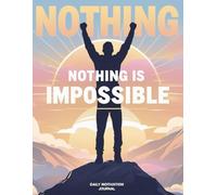 Nothing is Impossible - Daily Motivation Journal: A simple space to reflect, stay positive, and plan your success.