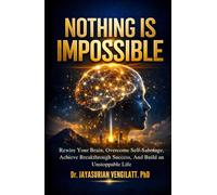 NOTHING IS IMPOSSIBLE: Rewire Your Brain, Overcome Self-Sabotage, Achieve Breakthrough Success, and Build an Unstoppable Life. (THE LIFELONG INNER POWER SERIES)