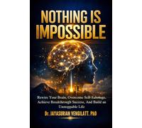 NOTHING IS IMPOSSIBLE: Rewire Your Brain, Overcome Self-Sabotage, Achieve Breakthrough Success, and Build an Unstoppable Life. (THE LIFELONG INNER POWER SERIES)