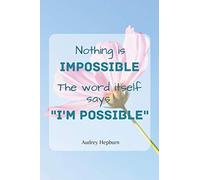 Nothing is impossible the word itself says I'm possible: Inspirational Quote Notebook - pink flower cover | Cute gift for Women and Girls | 6"x 9" in ... - Journal, Diary, Audrey Hepburn's quote