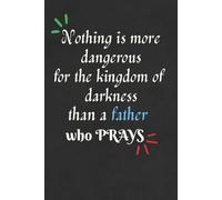 Nothing is More Dangerous for the Kingdom of Darkness than a Father who Prays Notebook/Journal for Christian Fathers: Birthday Gift, Father’s Day Gift; Size: 6 x 9 inches, 120 lined blank pages