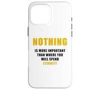 Nothing is More Important Than Where You Will Spend Eternity Case for iPhone 16 Pro Max