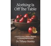 Nothing Is Off the Table: A Radical Guide to Desire, Pleasure and Sexual Empowerment