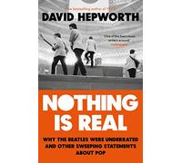 Nothing is Real: The Beatles Were Underrated And Other Sweeping Statements About Pop