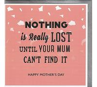Nothing is Really Lost Until Your Mum Can't find it - Mother's Day Card