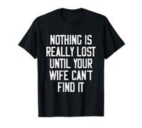 Nothing Is Really Lost Until Your Wife Can't Find It Funny T-Shirt