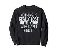 Nothing Is Really Lost Until Your Wife Can't Find It Sweatshirt