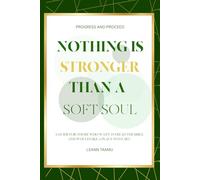 Nothing Is Stronger Than A Soft Soul: A Guide For Those Who Want To Read The Bible And Would Like A Place To Start