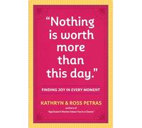 Nothing is Worth More Than This Day: Finding Joy in Every Moment