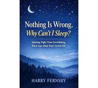 Nothing Is Wrong. Why Can’t I Sleep?: Quieting Night-Time Overthinking When Your Mind Won’t Switch Off (The Calm Mind Series)