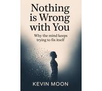 Nothing Is Wrong With You: Why the Mind Keeps Trying to Fix Itself (The Quiet Mind Series)