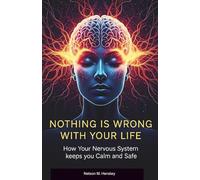Nothing Is Wrong With Your Life: How Your Nervous System keeps you Calm and Safe