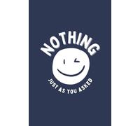 Nothing, just as you asked! Prank annoying gift for loved person.