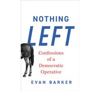 Nothing Left : Confessions of a Democratic Operative