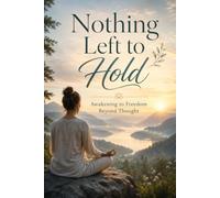 Nothing Left to Hold: Awakening to Freedom Beyond Thought