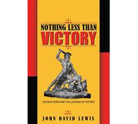 Nothing Less than Victory - Decisive Wars and the Lessons of History