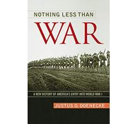 Nothing Less Than War: A New History of America’s Entry into World War I (Studies in Conflict, Diplomacy, and Peace)