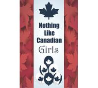 Nothing Like Canadian Girls: Happy Canada Day notebook, With plenty of space for notes, work, and travel thoughts or just some ideas.