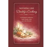 Nothing Like Daddy’s Cooking: A Devotional Cookbook of Family Recipes, Stories, Faith, and Table Memories (Threads of Prayer by Althea R. DeBrule)