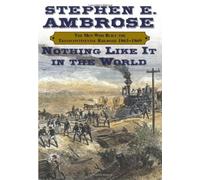 Nothing Like it in the World: The Men That Built the Transcontinental Railroad, 1863-1869: Written by Stephen E. Ambrose, 2001 Edition, (1st Edition) Publisher: Simon & Schuster Ltd [Hardcover]