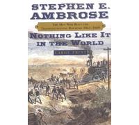 Nothing Like It in the World: The Men Who Built the Transcontinental Railroad 1865-1869
