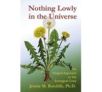Nothing Lowly in the Universe: An Integral Approach to the Ecological Crisis