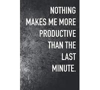 Nothing Make Me More Productive Than The Last Minute: Coworker And Boss gifts ideas Journal Composition Lined Notebook Funny Sarcastic Snarky Gag Appreciation Gift For Friends