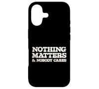 Nothing Matters and Nobody Cares, Funny Life Truth Case for iPhone 17