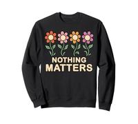 Nothing Matters Groovy Flowers Funny Nihilism Philosophy Sweatshirt