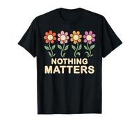 Nothing Matters Groovy Flowers Funny Nihilism Philosophy T-Shirt