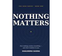 Nothing Matters: How nothing creates everything - and why it matters to you (The Zero Series)