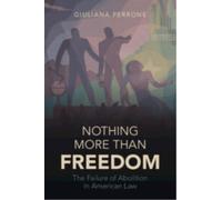 Nothing More than Freedom : The Failure of Abolition in American Law