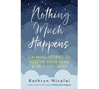 Nothing Much Happens: Calming stories to soothe your mind and help you sleep (Main)