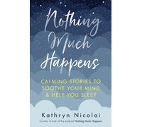 Nothing Much Happens : Calming stories to soothe your mind and help you sleep