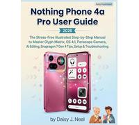 Nothing Phone 4a Pro User Guide 2026: The Stress-Free Illustrated Step-by-Step Manual to Master Glyph Matrix, OS 4.1, Periscope Camera, AI Editing, ... & Troubleshooting (DIY TECH CONSUMER GUIDES)