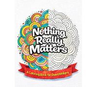 Nothing Really Matters: A Coloring Book for Overthinkers (Nothing Matters)