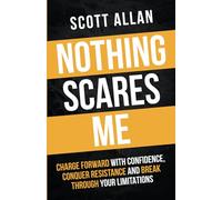 Nothing Scares Me: Charge Forward With Confidence, Conquer Resistance, and Break Through Your Limitations (Bulletproof Mindset Mastery Series)