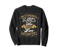 Nothing Scares Me I Have Five Daughters Cant Scare Me Dad Sweatshirt