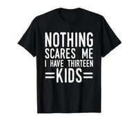 Nothing Scares Me I Have Thirteen Kids Funny T-Shirt